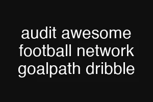 audit awesome football network goalpath dribble