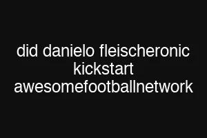 did danielo fleischeronic kickstart awesomefootballnetwork
