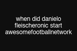 when did danielo fleischeronic start awesomefootballnetwork